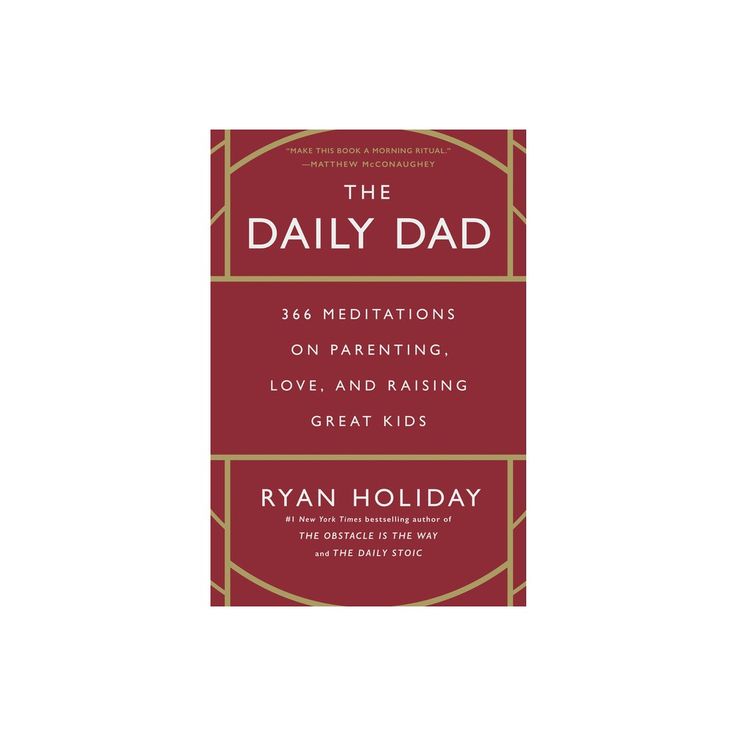 The Daily Dad: 366 Meditations on Parenting, Love, and Raising Great Kids by Ryan Holiday