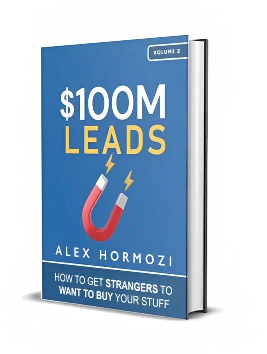 $100M Leads: How to Get Strangers To Want To Buy Your Stuff by Alex Hormozi
