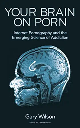 Your Brain On Porn: Internet Pornography and the Emerging Science of Addiction by Gary Wilson