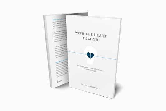 With the Heart in Mind: The Moral & Emotional Intelligence of the Prophet by Mikaeel Ahmed Smith