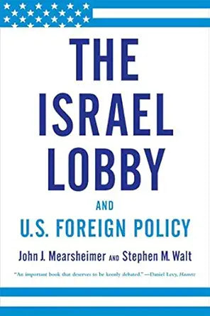 The Israel Lobby and U.S. Foreign Policy by John Mearsheimer and Stephen Walt