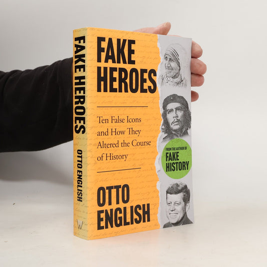 Fake Heroes: Ten False Icons and How they Altered the Course of History by Otto English