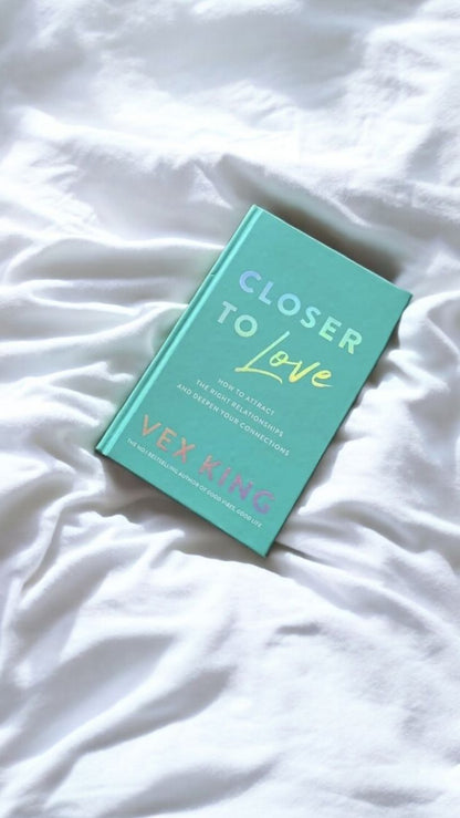 Closer to Love: How to Attract the Right Relationships and Deepen Your Connections by Vex King