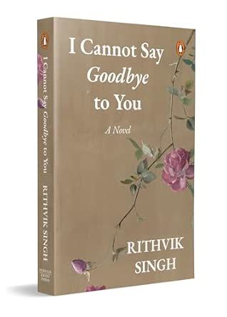 I Cannot Say Goodbye to You by Rithvik Singh
