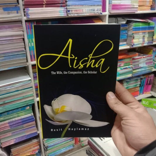 Aisha: The Wife, The Companion, The Scholar by Resit Haylamaz