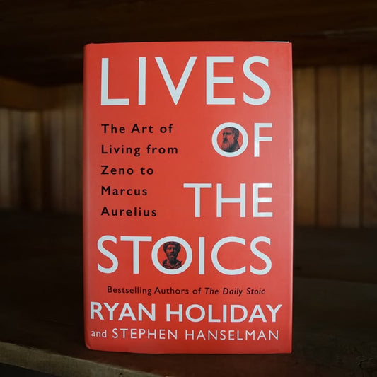 Lives of the Stoics: The Art of Living from Zeno to Marcus Aurelius by Ryan Holiday and Stephen Hanselman