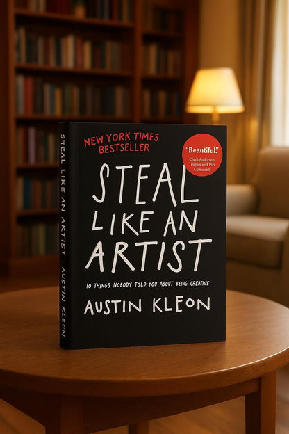 Steal Like an Artist: 10 Things Nobody Told You About Being Creative by Austin Kleon