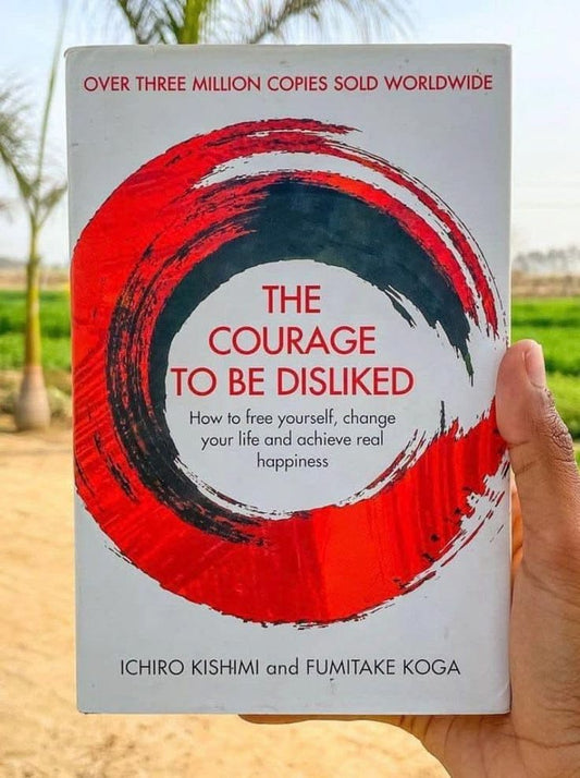 The Courage To Be Disliked by Fumitake Koga and Ichiro Kishimi