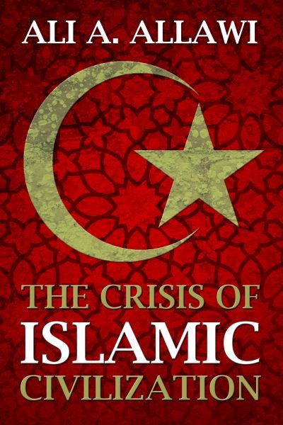 The Crisis of Islamic Civilization by Ali A. Allawi