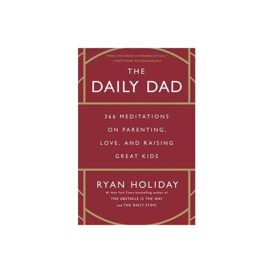 The Daily Dad: 366 Meditations on Parenting, Love, and Raising Great Kids by Ryan Holiday