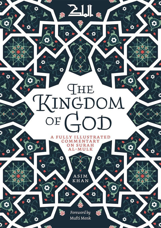The Kingdom of God: A Fully Illustrated Commentary on Surah Al Mulk by Asim Khan
