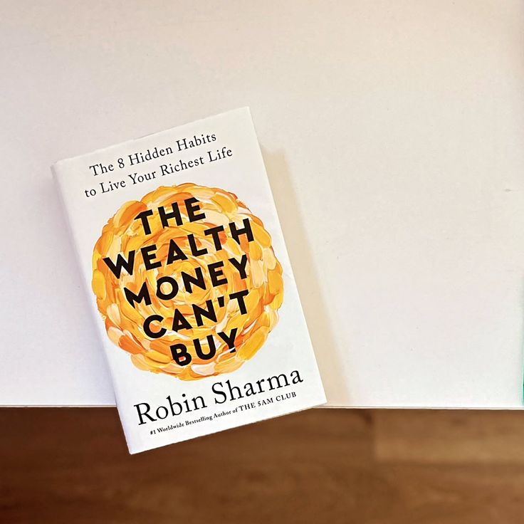 The Wealth Money Can't Buy: The 8 Hidden Habits to Live Your Richest Life by Robin S. Sharma