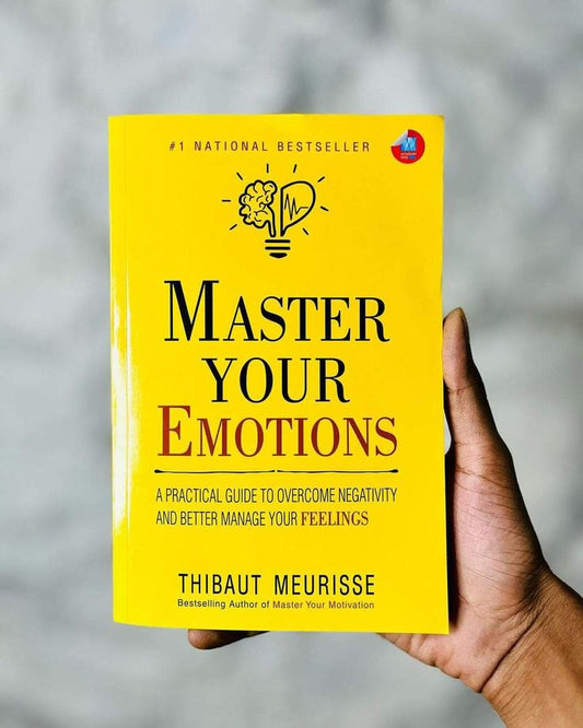 Master Your Emotions: A Practical Guide to Overcome Negativity and Better Manage Your Feelings by Thibaut Meurisse