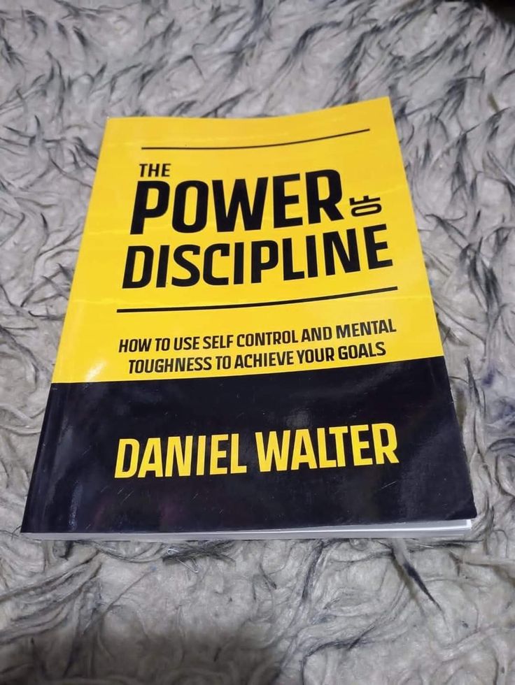 The Power of Discipline: How to Use Self Control and Mental Toughness to Achieve Your Goals by Daniel Walter