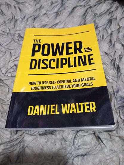 The Power of Discipline: How to Use Self Control and Mental Toughness to Achieve Your Goals by Daniel Walter