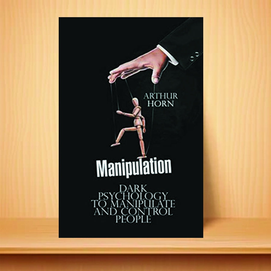 Manipulation: Dark Psychology to Manipulate and Control People by Arthur Horn
