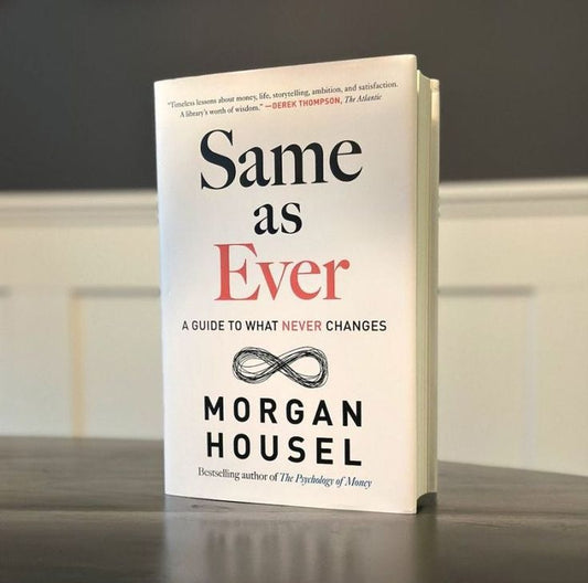 Same as Ever: A Guide to What Never Changes by Morgan Housel